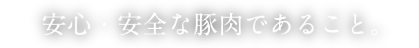 安心・安全な豚肉であること。